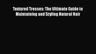 Read Textured Tresses: The Ultimate Guide to Maintaining and Styling Natural Hair PDF Free