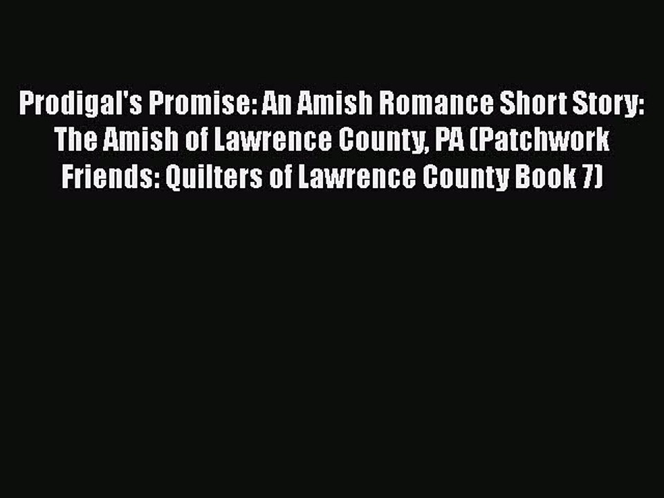 [PDF] Prodigal's Promise: An Amish Romance Short Story: The Amish of Lawrence County PA (Patchwork
