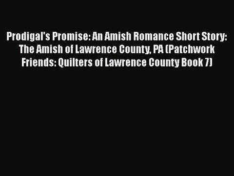 [PDF] Prodigal's Promise: An Amish Romance Short Story: The Amish of Lawrence County PA (Patchwork