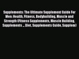 Download Supplements: The Ultimate Supplement Guide For Men: Health Fitness Bodybuilding Muscle