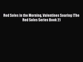 [PDF] Red Soles in the Morning Valentines Soaring (The Red Soles Series Book 2) [Download]