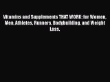 Read Vitamins and Supplements THAT WORK: for Women Men Athletes Runners Bodybuilding and Weight