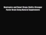 Download Nootropics and Smart Drugs: Build a Stronger Faster Brain Using Natural Supplements
