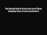 [PDF] The Ghostly Goal of Scary Lord Larry (Three Tempting Tales of Lord Larry Book 3) [Download]