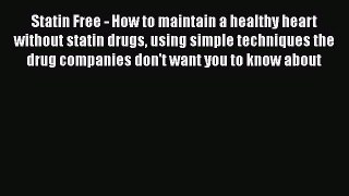 Read Statin Free - How to maintain a healthy heart without statin drugs using simple techniques