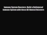 Read Immune System Boosters: Build a Bulletproof Immune System with these All-Natural Boosters