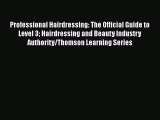 Download Professional Hairdressing: The Official Guide to Level 3 Hairdressing and Beauty Industry