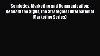 Read Semiotics Marketing and Communication: Beneath the Signs the Strategies (International