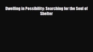 [Download] Dwelling in Possibility: Searching for the Soul of Shelter [Download] Online