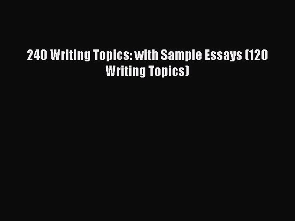 [Download PDF] 240 Writing Topics: with Sample Essays (120 Writing Topics) Read Free