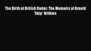 Download The Birth of British Radar: The Memoirs of Arnold 'Skip' Wilkins PDF Free