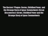 Read The Doctors' Plague: Germs Childbed Fever and the Strange Story of Ignac Semmelweis (Great