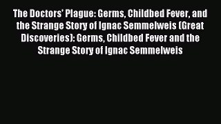 Read The Doctors' Plague: Germs Childbed Fever and the Strange Story of Ignac Semmelweis (Great