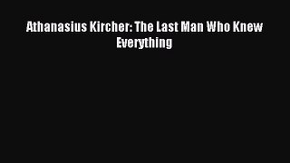 Download Athanasius Kircher: The Last Man Who Knew Everything PDF Online