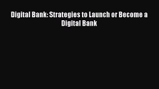 Download Digital Bank: Strategies to Launch or Become a Digital Bank Free Books