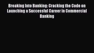 PDF Breaking Into Banking: Cracking the Code on Launching a Successful Career in Commercial