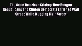 PDF The Great American Stickup: How Reagan Republicans and Clinton Democrats Enriched Wall