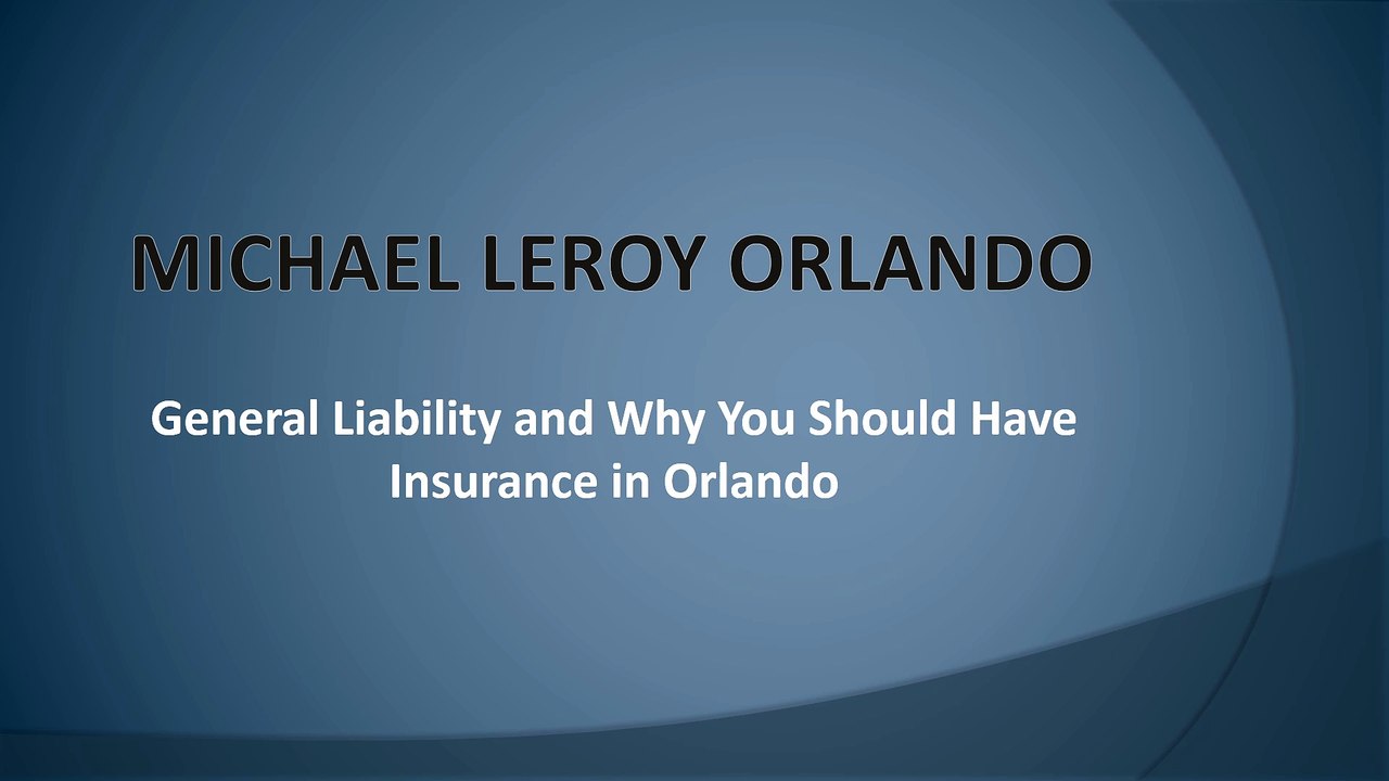 Michael LeRoy - General Liability and Why You Should Have Insurance in Orlando