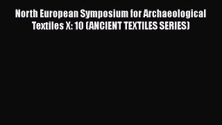 Read North European Symposium for Archaeological Textiles X: 10 (ANCIENT TEXTILES SERIES) Ebook