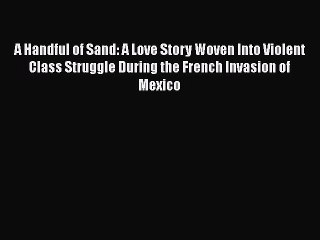 [PDF] A Handful of Sand: A Love Story Woven Into Violent Class Struggle During the French Invasion