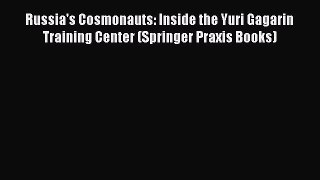 Read Russia's Cosmonauts: Inside the Yuri Gagarin Training Center (Springer Praxis Books) Ebook