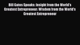 Read Bill Gates Speaks: Insight from the World's Greatest Entrepreneur: Wisdom from the World's