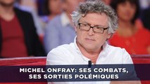 Michel Onfray: Ses combats,  ses sorties polémiques