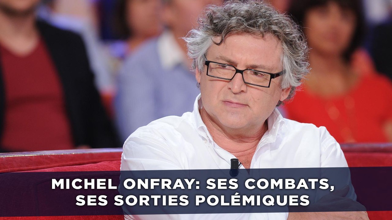Michel Onfray: Ses combats,  ses sorties polémiques
