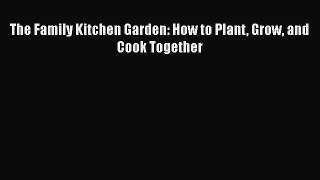 [Download] The Family Kitchen Garden: How to Plant Grow and Cook Together# [Read] Full Ebook