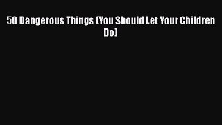 [Download] 50 Dangerous Things (You Should Let Your Children Do)# [Download] Online