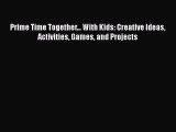 [Download] Prime Time Together... With Kids: Creative Ideas Activities Games and Projects#