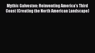 PDF Mythic Galveston: Reinventing America's Third Coast (Creating the North American Landscape)