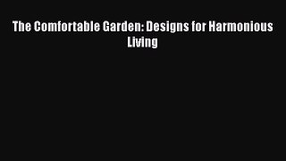 Download The Comfortable Garden: Designs for Harmonious Living [Read] Full Ebook