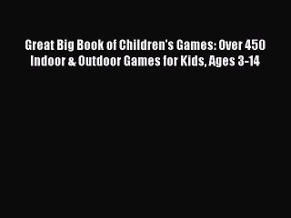[PDF] Great Big Book of Children's Games: Over 450 Indoor & Outdoor Games for Kids Ages 3-14#