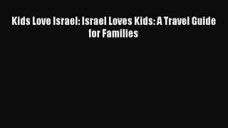 [PDF] Kids Love Israel: Israel Loves Kids: A Travel Guide for Families# [PDF] Online