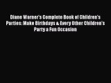 [Download] Diane Warner's Complete Book of Children's Parties: Make Birthdays & Every Other