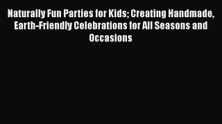 [PDF] Naturally Fun Parties for Kids Creating Handmade Earth-Friendly Celebrations for All