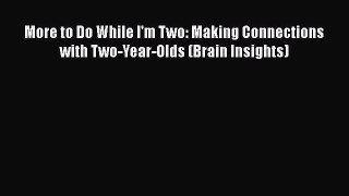 [PDF] More to Do While I'm Two: Making Connections with Two-Year-Olds (Brain Insights)# [PDF]