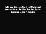 [Download] Children's Games in Street and Playground: Hunting Racing Duelling Exerting Daring