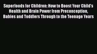 [PDF] Superfoods for Children: How to Boost Your Child's Health and Brain Power from Preconception#