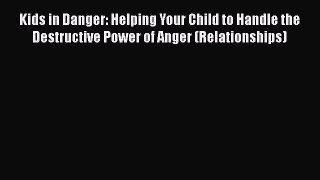 [PDF] Kids in Danger: Helping Your Child to Handle the Destructive Power of Anger (Relationships)#