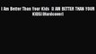 PDF I Am Better Than Your Kids   [I AM BETTER THAN YOUR KIDS] [Hardcover] Ebook
