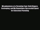 Download Misadventures of a Parenting Yogi: Cloth Diapers Cosleeping and My (Sometimes Successful)
