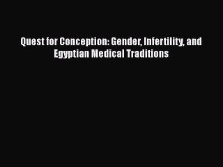 Download Quest for Conception: Gender Infertility and Egyptian Medical Traditions Read Online