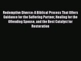 Download Redemptive Divorce: A Biblical Process That Offers Guidance for the Suffering Partner