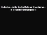Read Reflections on the Study of Religion (Contributions to the Sociology of Language) Ebook