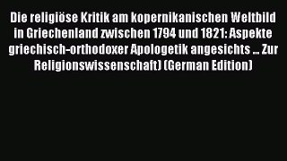 Read Die religiöse Kritik am kopernikanischen Weltbild in Griechenland zwischen 1794 und 1821: