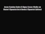 [PDF] Jesus Camina Sobre El Agua (Jesus Walks on Water) (Spanish Arch Books) (Spanish Edition)