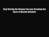 Download Stop Hurting the Woman You Love: Breaking the Cycle of Abusive Behavior Free Books