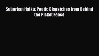 Download Suburban Haiku: Poetic Dispatches from Behind the Picket Fence Free Books